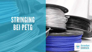 Stringing bei PETG verhindern: Achte auf folgende Punkte